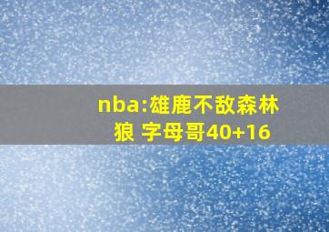 nba:雄鹿不敌森林狼 字母哥40+16